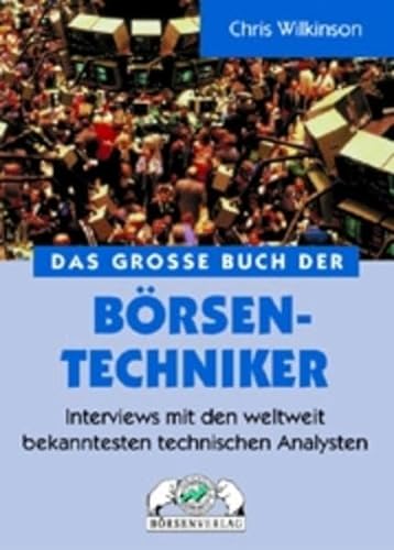 Das Große Buch der Börsen-Techniker: Interviews mit den weltweit bekanntesten technischen Analysten